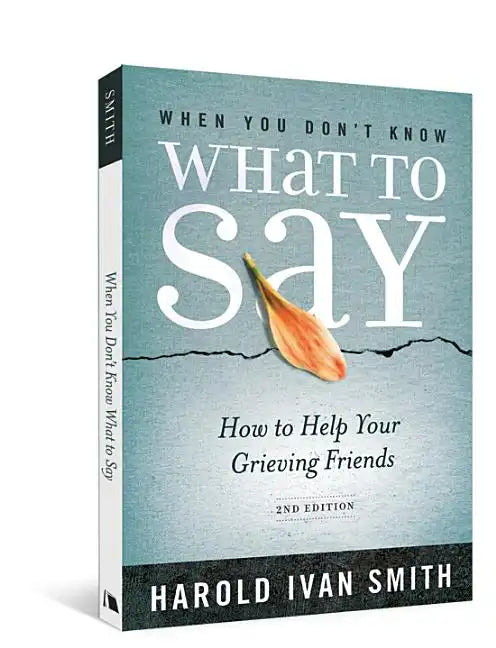 When You Don't Know What to Say, 2nd Edition: How to Help Your Grieving Friends - Paperback