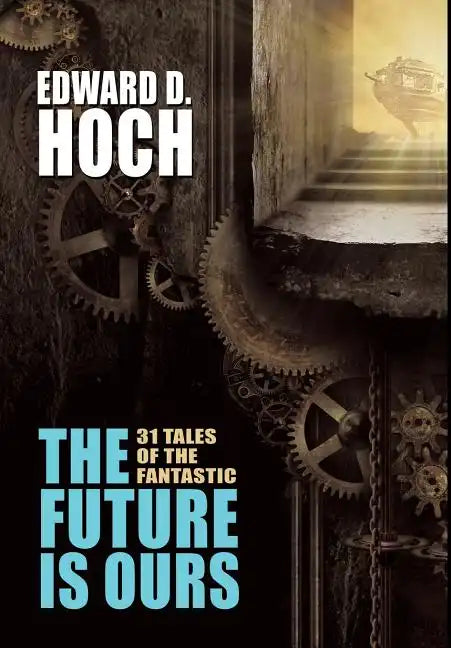 The Future Is Ours: The Collected Science Fiction of Edward D. Hoch - Hardcover