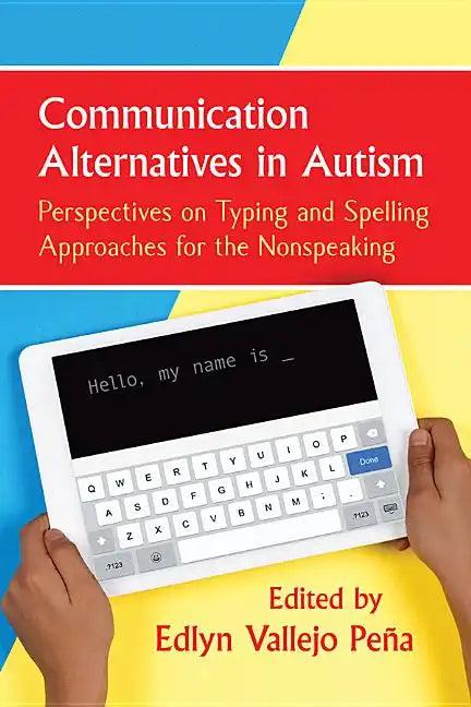 Communication Alternatives in Autism: Perspectives on Typing and Spelling Approaches for the Nonspeaking - Paperback