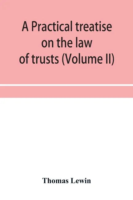 A practical treatise on the law of trusts (Volume II) - Paperback