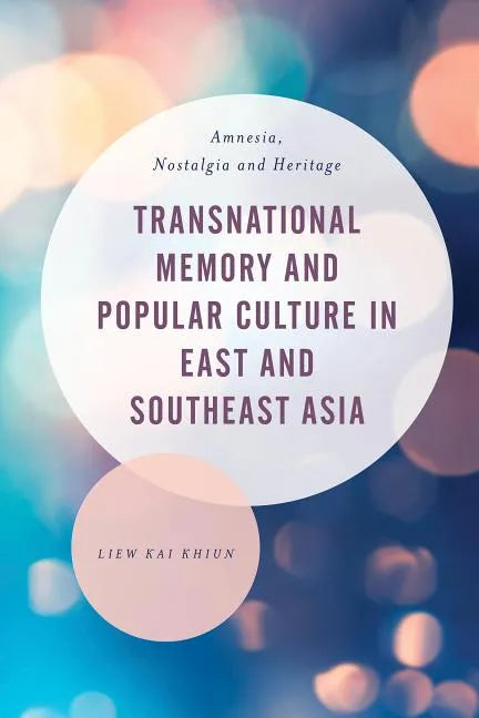 Transnational Memory and Popular Culture in East and Southeast Asia: Amnesia, Nostalgia and Heritage - Paperback