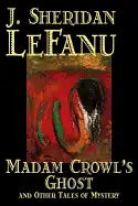 Madam Crowl's Ghost and Other Tales of Mysteryy J. Sheridan LeFanu, Fiction, Literary, Horror, Fantasy - Hardcover