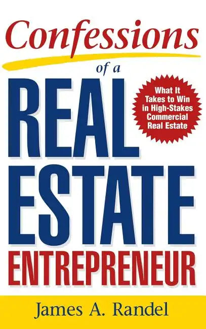 Confessions of a Real Estate Entrepreneur: What It Takes to Win in High-Stakes Commercial Real Estate - Hardcover