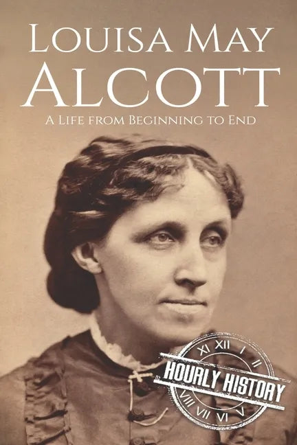Louisa May Alcott: A Life from Beginning to End - Paperback