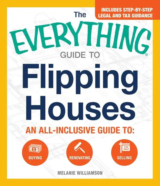The Everything Guide to Flipping Houses: An All-Inclusive Guide to Buying, Renovating, Selling - Paperback