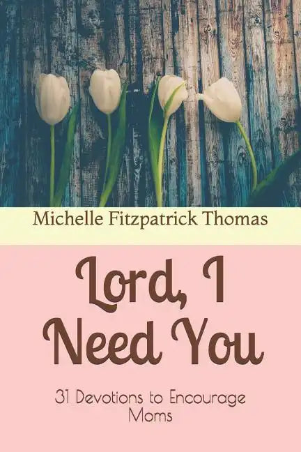 Lord, I Need You: 31 Devotions to Encourage Moms - Paperback