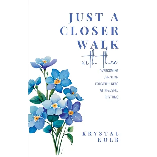 Just A Closer Walk With Thee: Overcoming Christian Forgetfulness With Gospel Rhythms - Paperback
