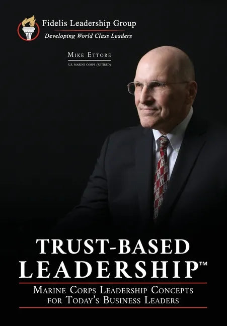 Trust-Based Leadership: Marine Corps Leadership Concepts for Today's Business Leaders - Paperback