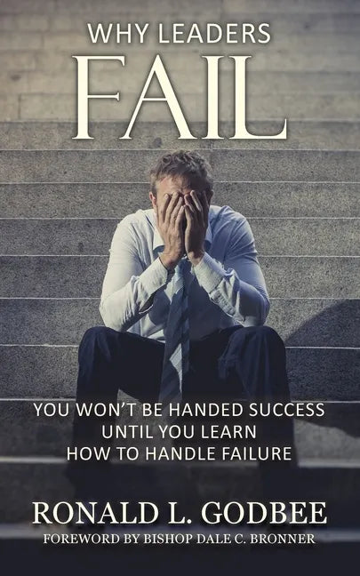 Why Leaders Fail: You Won't Be Handed Success Until You Learn How To Handle Failure - Paperback