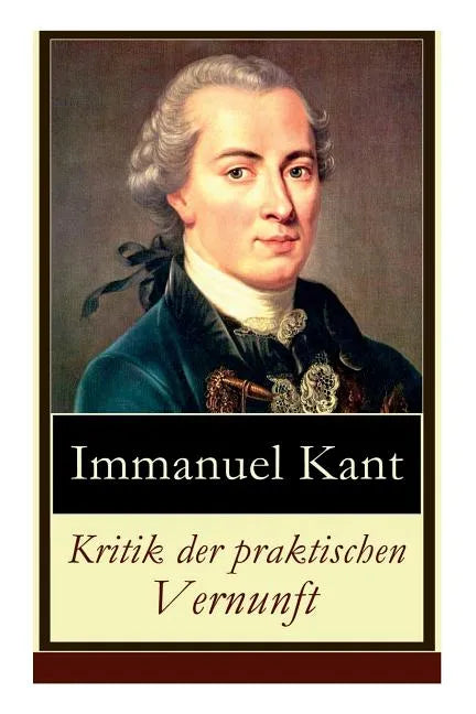 Kritik der praktischen Vernunft: Die Theorie der Moralbegründung (Praktische Philosophie), auch als die zweite Kritik (nach der Kritik der reinen Vern - Paperback
