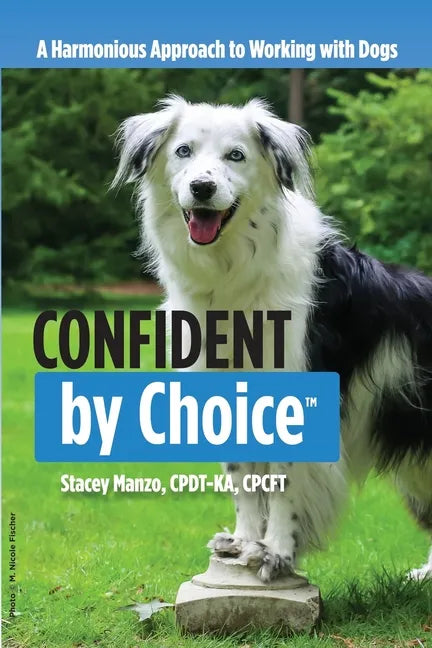 Confident by Choice: A Harmonious Approach to Working with Dogs - Paperback