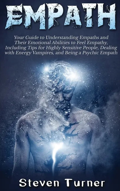 Empath: Your Guide to Understanding Empaths and Their Emotional Abilities to Feel Empathy, Including Tips for Highly Sensitive - Hardcover