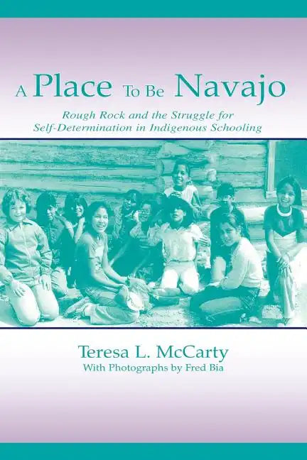 A Place to Be Navajo: Rough Rock and the Struggle for Self-Determination in Indigenous Schooling - Paperback