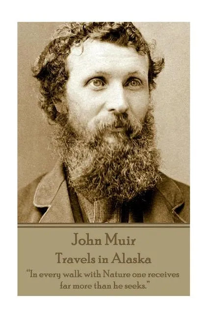 John Muir - Travels in Alaska: "In every walk with Nature one receives far more than he seeks." - Paperback