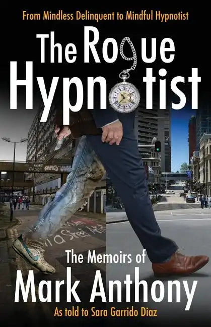 The Rogue Hypnotist: From Mindless Delinquent To Mindful Hypnotist - Paperback