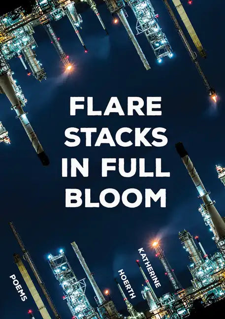 Flare Stacks in Full Bloom: Poems Volume 1 - Paperback