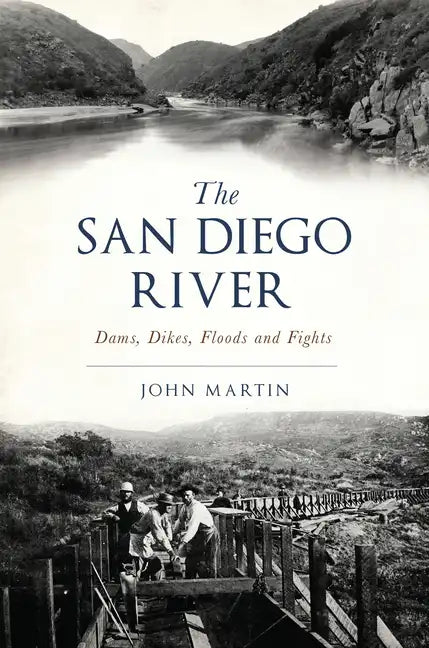 The San Diego River: Dams, Dikes, Floods and Fights - Paperback