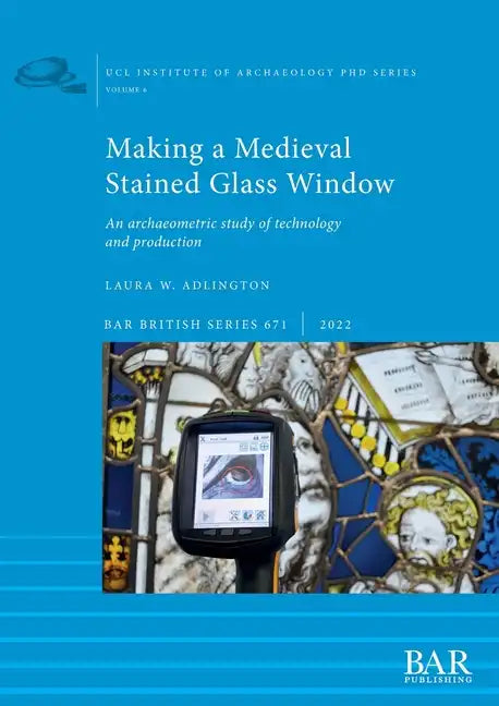 Making a Medieval Stained Glass Window: An archaeometric study of technology and production - Paperback