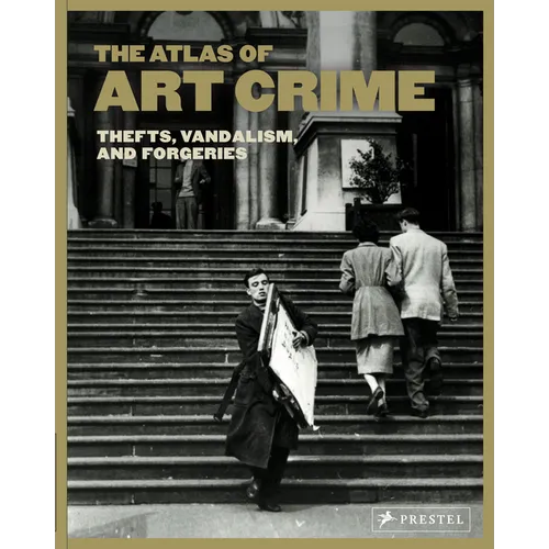 The Atlas of Art Crime: Thefts, Vandalism, and Forgeries - Hardcover