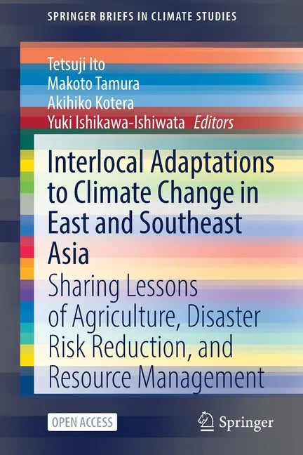 Interlocal Adaptations to Climate Change in East and Southeast Asia: Sharing Lessons of Agriculture, Disaster Risk Reduction, and Resource Management - Paperback