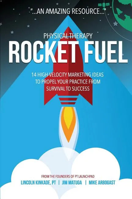 Physical Therapy Rocket Fuel: 14 High-Velocity Marketing Ideas to Propel Your Practice from Survival to Success - Paperback