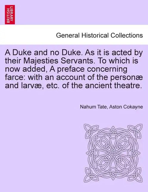 A Duke and No Duke. as It Is Acted by Their Majesties Servants. to Which Is Now Added, a Preface Concerning Farce: With an Account of the Personae and - Paperback