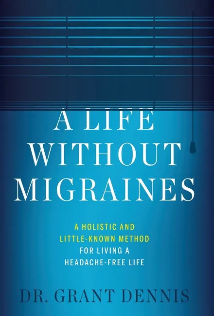 A Life Without Migraines: A Holistic and Little-Known Method For Living a Headache-Free Life - Hardcover