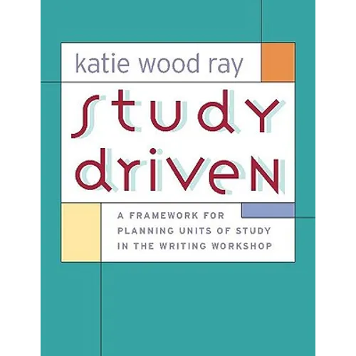 Study Driven: A Framework for Planning Units of Study in the Writing Workshop - Paperback