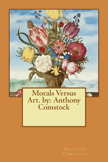 Morals Versus Art. by: Anthony Comstock - Paperback