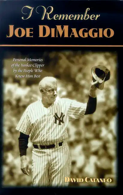 I Remember Joe Dimaggio: Personal Memories of the Yankee Clipper by the People Who Knew Him Best - Hardcover