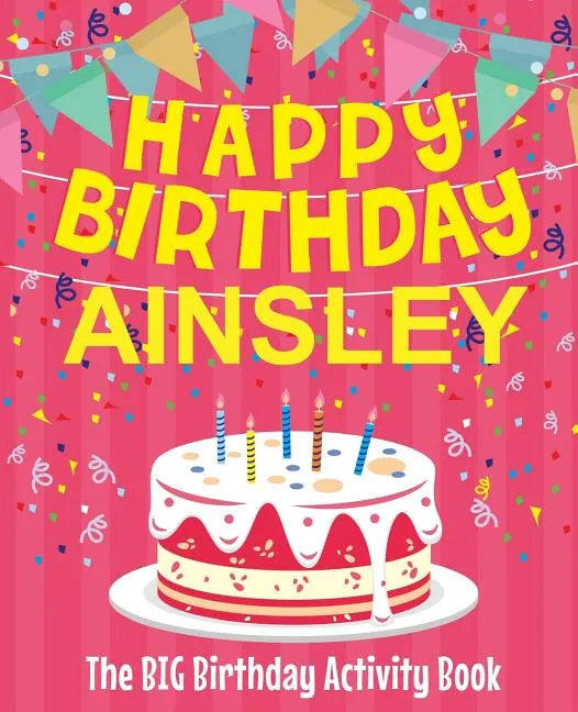 Happy Birthday Ainsley - The Big Birthday Activity Book: (Personalized Children's Activity Book) - Paperback