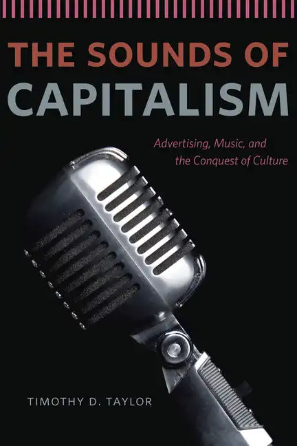The Sounds of Capitalism: Advertising, Music, and the Conquest of Culture - Paperback