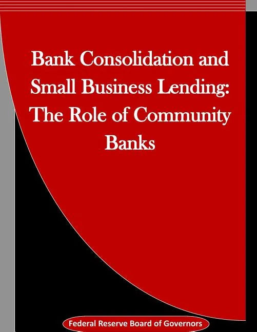 Bank Consolidation and Small Business Lending: The Role of Community Banks - Paperback