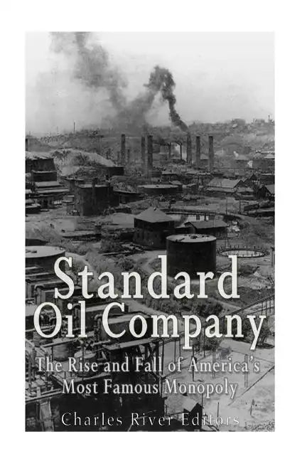Standard Oil Company: The Rise and Fall of America's Most Famous Monopoly - Paperback