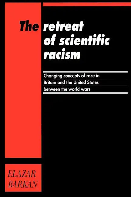 Retreat of Scientific Racism: Changing Concepts of Race in Britain and the United States Between the World Wars - Paperback