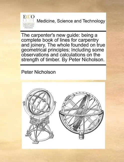 The Carpenter's New Guide: Being a Complete Book of Lines for Carpentry and Joinery. the Whole Founded on True Geometrical Principles; Including - Paperback
