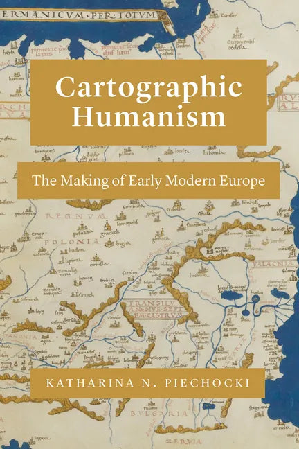 Cartographic Humanism: The Making of Early Modern Europe - Paperback