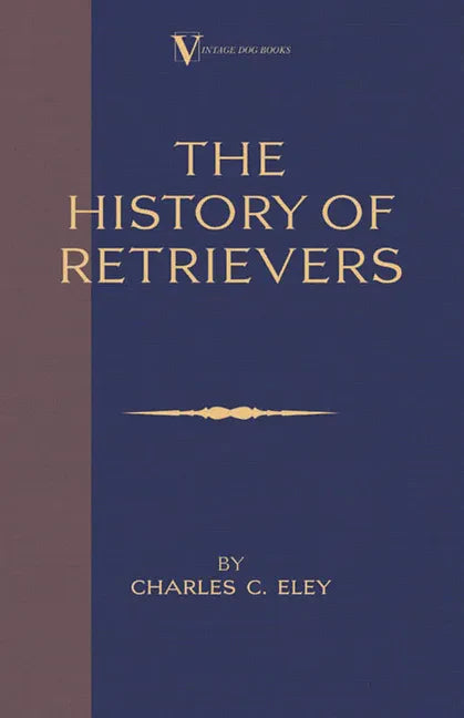 The History Of Retrievers (A Vintage Dog Books Breed Classic - Labrador - Flat-Coated Retriever - Golden Retriever) - Paperback