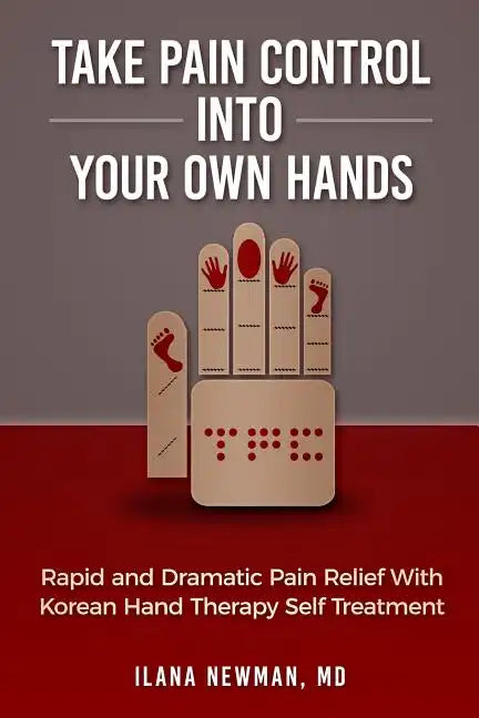 Take Pain Control Into Your Own Hands: Rapid and Dramatic Pain Relief With Korean Hand Therapy Self Treatment - Paperback