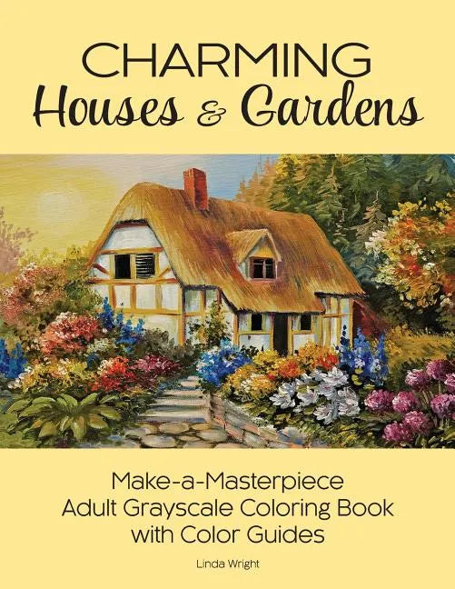 Charming Houses & Gardens: Make-a-Masterpiece Adult Grayscale Coloring Book with Color Guides - Paperback
