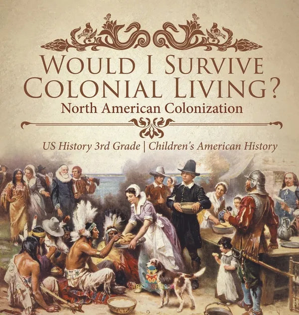 Would I Survive Colonial Living? North American Colonization US History 3rd Grade Children's American History - Hardcover