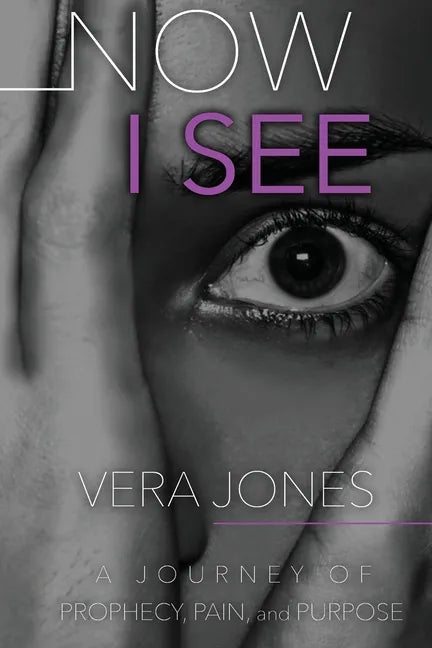 Now I See: A Journey of Prophecy, Pain, and Purpose - Paperback