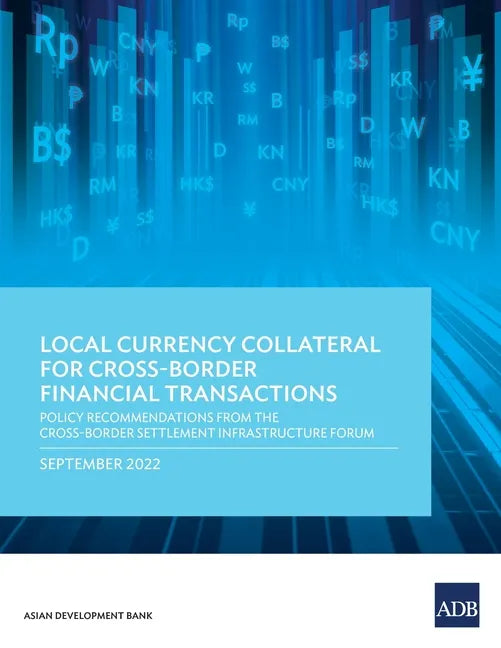 Local Currency Collateral for Cross-Border Financial Transactions: Policy Recommendations from the Cross-Border Settlement Infrastructure Forum - Paperback