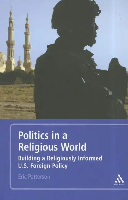 Politics in a Religious World: Building a Religiously Informed U.S. Foreign Policy - Paperback