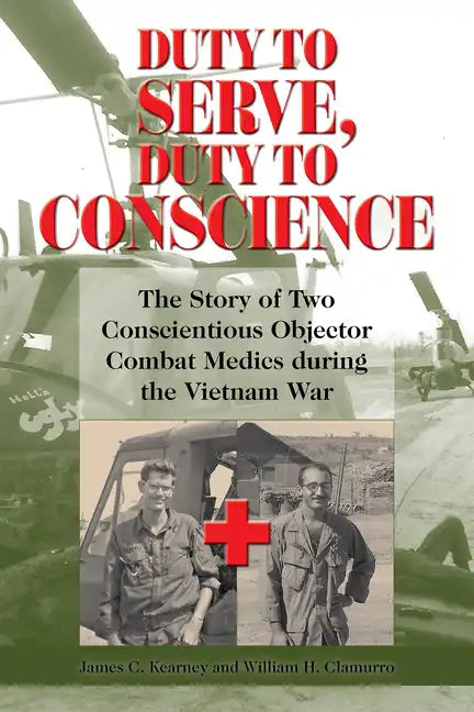 Duty to Serve, Duty to Conscience: The Story of Two Conscientious Objector Combat Medics During the Vietnam War Volume 21 - Hardcover