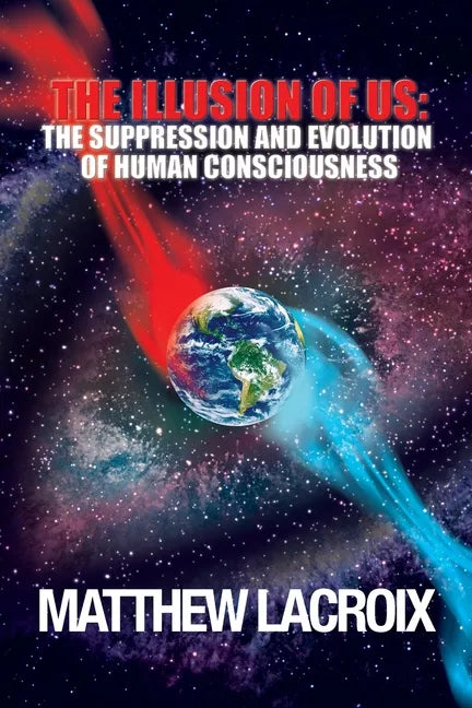The Illusion of Us: The Suppression and Evolution of Human Consciousness - Paperback
