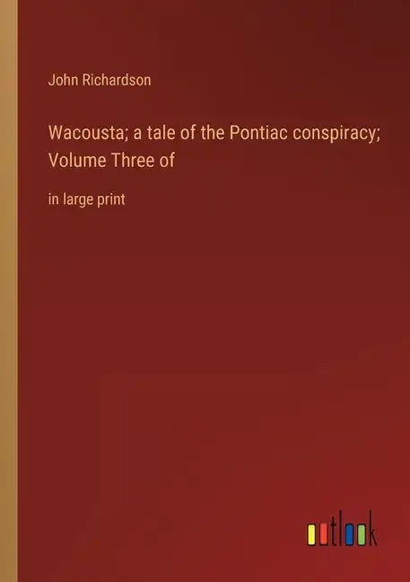 Wacousta; a tale of the Pontiac conspiracy; Volume Three of: in large print - Paperback