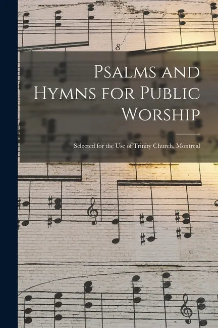 Psalms and Hymns for Public Worship [microform]: Selected for the Use of Trinity Church, Montreal - Paperback