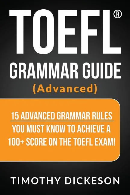 TOEFL Grammar Guide (Advanced): 15 Advanced Grammar Rules You Must Know to Achieve a 100+ Score on the TOEFL Exam! - Paperback