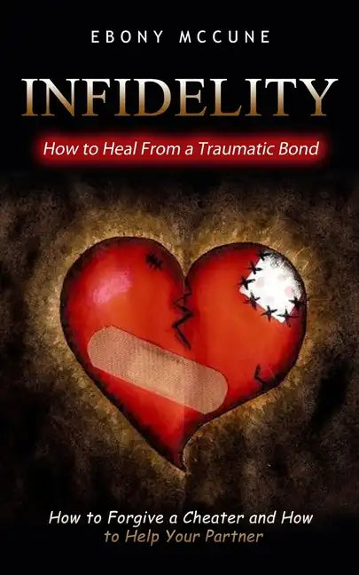 Infidelity: How to Heal From a Traumatic Bond (How to Forgive a Cheater and How to Help Your Partner) - Paperback